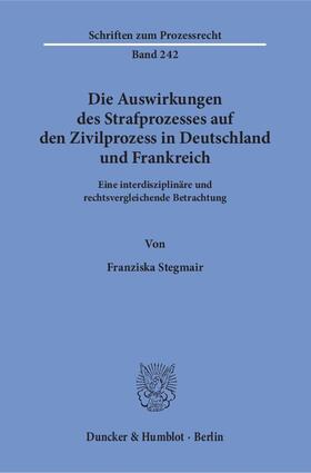 Stegmair |  Die Auswirkungen des Strafprozesses auf den Zivilprozess in Deutschland und Frankreich | Buch |  Sack Fachmedien