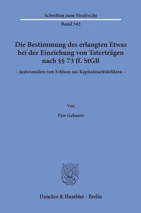 Gebauer |  Die Bestimmung des erlangten Etwas bei der Einziehung von Taterträgen nach §§ 73 ff. StGB – insbesondere von Erlösen aus Kapitalmarktdelikten –. | Buch |  Sack Fachmedien