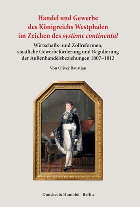 Baustian |  Handel und Gewerbe des Königreichs Westphalen im Zeichen des >système continental<. | Buch |  Sack Fachmedien