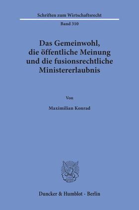 Konrad |  Das Gemeinwohl, die öffentliche Meinung und die fusionsrechtliche Ministererlaubnis. | Buch |  Sack Fachmedien