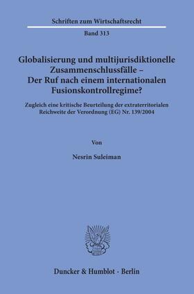 Suleiman |  Globalisierung und multijurisdiktionelle Zusammenschlussfälle – Der Ruf nach einem internationalen Fusionskontrollregime? | Buch |  Sack Fachmedien