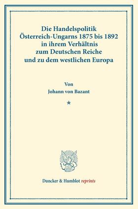 Bazant |  Die Handelspolitik Österreich-Ungarns 1875 bis 1892 | Buch |  Sack Fachmedien