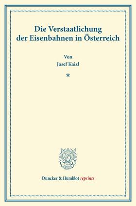 Kaizl |  Die Verstaatlichung der Eisenbahnen in Österreich. | Buch |  Sack Fachmedien