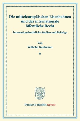 Kaufmann |  Die mitteleuropäischen Eisenbahnen und das internationale öffentliche Recht | Buch |  Sack Fachmedien