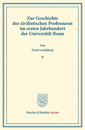 Landsberg |  Zur Geschichte der zivilistischen Professuren im ersten Jahrhundert der Universität Bonn. | Buch |  Sack Fachmedien