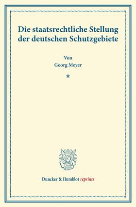 Meyer |  Die staatsrechtliche Stellung der deutschen Schutzgebiete | Buch |  Sack Fachmedien