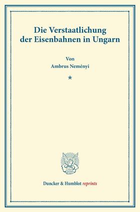 Neményi | Die Verstaatlichung der Eisenbahnen in Ungarn. | Buch | 978-3-428-16689-3 | sack.de