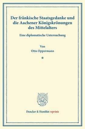 Oppermann |  Der fränkische Staatsgedanke und die Aachener Königskrönungen des Mittelalters. | Buch |  Sack Fachmedien