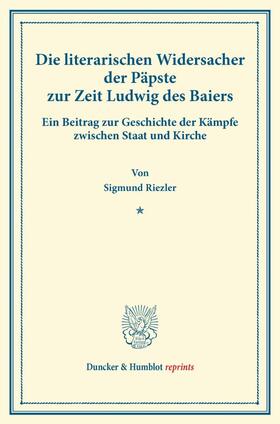 Riezler |  Die literarischen Widersacher der Päpste zur Zeit Ludwig des Baiers. | Buch |  Sack Fachmedien