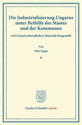 Sugár |  Die Industrialisierung Ungarns unter Beihilfe des Staates und der Kommunen. | Buch |  Sack Fachmedien