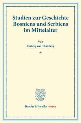 Thallóczy |  Studien zur Geschichte Bosniens und Serbiens im Mittelalter. | Buch |  Sack Fachmedien