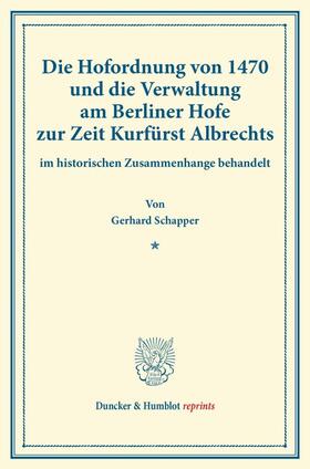 Schapper |  Die Hofordnung von 1470 und die Verwaltung am Berliner Hofe zur Zeit Kurfürst Albrechts | Buch |  Sack Fachmedien