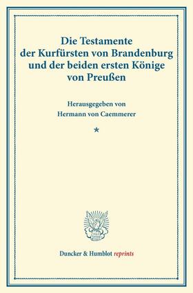 Caemmerer |  Die Testamente der Kurfürsten von Brandenburg und der beiden ersten Könige von Preußen. | Buch |  Sack Fachmedien