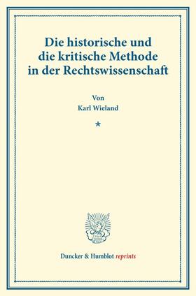 Wieland |  Die historische und die kritische Methode in der Rechtswissenschaft. | Buch |  Sack Fachmedien