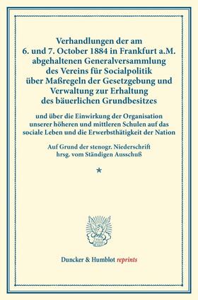 Verhandlungen der am 6. und 7. October 1884 in Frankfurt a.M. abgehaltenen Generalversammlung des Vereins für Socialpolitik über Maßregeln der Gesetzgebung und Verwaltung zur Erhaltung des bäuerlichen Grundbesitzes | Buch | 978-3-428-17275-7 | sack.de