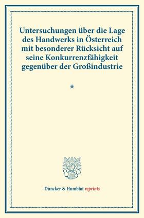  Untersuchungen über die Lage des Handwerks in Österreich mit besonderer Rücksicht auf seine Konkurrenzfähigkeit gegenüber der Großindustrie. | Buch |  Sack Fachmedien