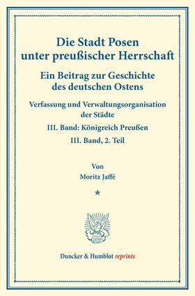 Jaffé |  Die Stadt Posen unter preußischer Herrschaft. | Buch |  Sack Fachmedien