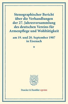  Stenographischer Bericht über die Verhandlungen der 27. Jahresversammlung des deutschen Vereins für Armenpflege und Wohltätigkeit am 19. und 20. September 1907 in Eisenach. | Buch |  Sack Fachmedien