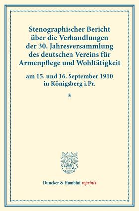 Stenographischer Bericht über die Verhandlungen der 30. Jahresversammlung des deutschen Vereins für Armenpflege und Wohltätigkeit am 15. und 16. September 1910 in Königsberg i.Pr. | Buch | 978-3-428-17638-0 | sack.de