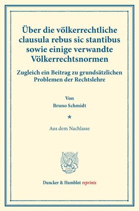 Schmidt |  Über die völkerrechtliche clausula rebus sic stantibus sowie einige verwandte Völkerrechtsnormen. | Buch |  Sack Fachmedien