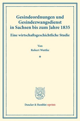 Wuttke |  Gesindeordnungen und Gesindezwangsdienst in Sachsen bis zum Jahre 1835. | Buch |  Sack Fachmedien