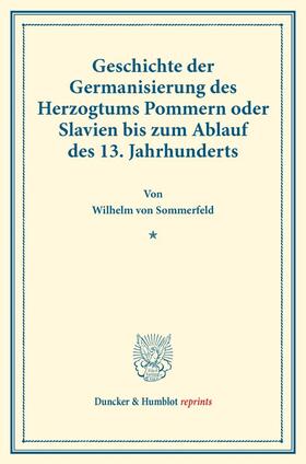 Sommerfeld |  Geschichte der Germanisierung des Herzogtums Pommern oder Slavien bis zum Ablauf des 13. Jahrhunderts. | Buch |  Sack Fachmedien