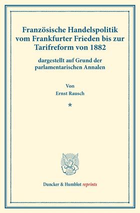 Rausch |  Französische Handelspolitik vom Frankfurter Frieden bis zur Tarifreform von 1882, | Buch |  Sack Fachmedien