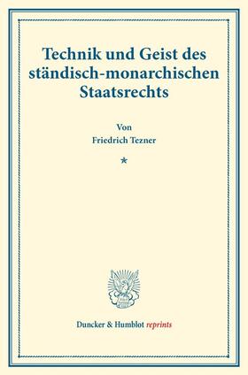 Tezner |  Technik und Geist des ständisch-monarchischen Staatsrechts. | Buch |  Sack Fachmedien