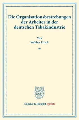 Frisch |  Die Organisationsbestrebungen der Arbeiter in der deutschen Tabakindustrie. | Buch |  Sack Fachmedien