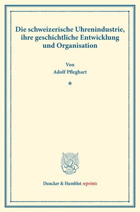 Pfleghart |  Die schweizerische Uhrenindustrie, ihre geschichtliche Entwicklung und Organisation. | Buch |  Sack Fachmedien