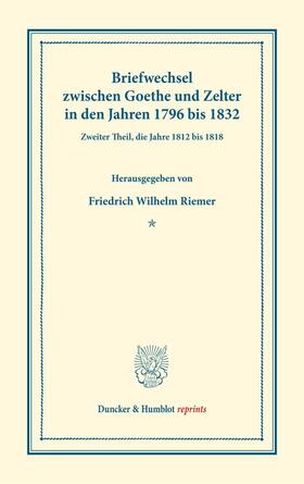 Goethe / Riemer / Zelter |  Briefwechsel zwischen Goethe und Zelter in den Jahren 1796 bis 1832. | Buch |  Sack Fachmedien