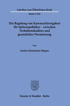 Köpper |  Die Regelung von Karenzzeitvorgaben für Spitzenpolitiker – zwischen Verhaltenskodizes und gesetzlicher Normierung. | Buch |  Sack Fachmedien