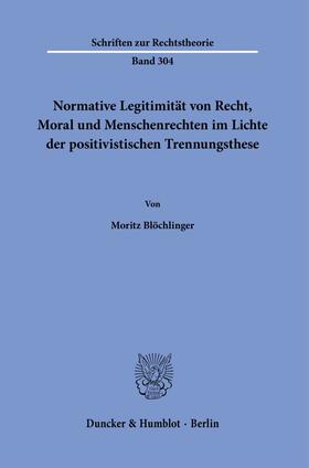 Blöchlinger |  Normative Legitimität von Recht, Moral und Menschenrechten im Lichte der positivistischen Trennungsthese. | Buch |  Sack Fachmedien