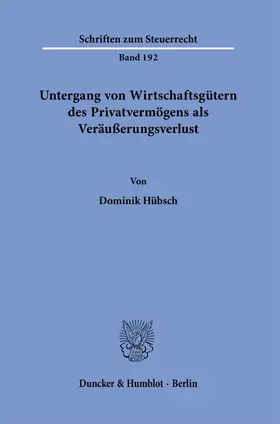 Hübsch |  Untergang von Wirtschaftsgütern des Privatvermögens als Veräußerungsverlust. | Buch |  Sack Fachmedien