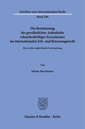 Buschmann |  Die Bestimmung des gewöhnlichen Aufenthalts schutzbedürftiger Erwachsener im internationalen Erb- und Betreuungsrecht | Buch |  Sack Fachmedien