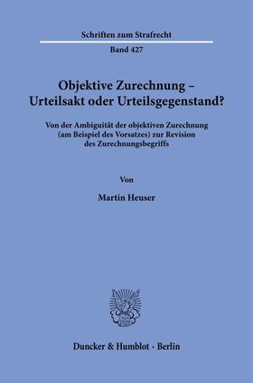 Heuser |  Objektive Zurechnung - Urteilsakt oder Urteilsgegenstand? | Buch |  Sack Fachmedien