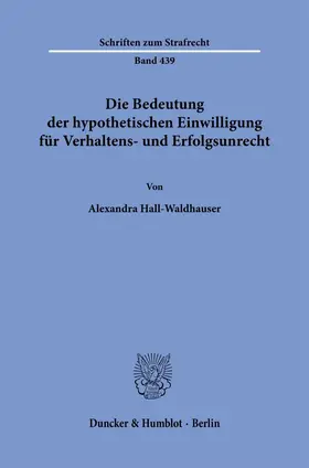 Hall-Waldhauser |  Die Bedeutung der hypothetischen Einwilligung für Verhaltens- und Erfolgsunrecht | Buch |  Sack Fachmedien