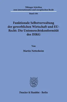 Nettesheim |  Funktionale Selbstverwaltung der gewerblichen Wirtschaft und EU-Recht: Die Unionsrechtskonformität des IHKG | Buch |  Sack Fachmedien