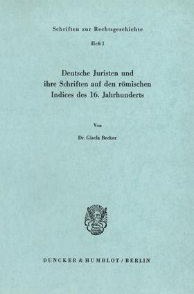Becker |  Deutsche Juristen und ihre Schriften auf den römischen Indices des 16. Jahrhunderts. | eBook | Sack Fachmedien