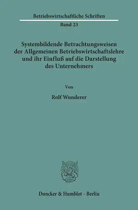 Wunderer | Systembildende Betrachtungsweisen der Allgemeinen Betriebswirtschaftslehre und ihr Einfluß auf die Darstellung des Unternehmers | E-Book | sack.de