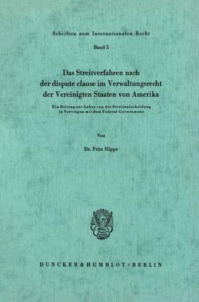 Hippe |  Das Streitverfahren nach der dispute clause im Verwaltungsrecht der Vereinigten Staaten von Amerika. | eBook | Sack Fachmedien