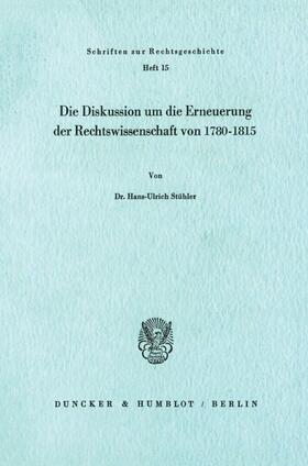 Stühler |  Die Diskussion um die Erneuerung der Rechtswissenschaft von 1780 - 1815. | eBook | Sack Fachmedien