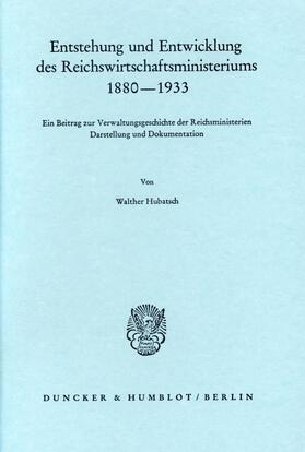 Hubatsch |  Entstehung und Entwicklung des Reichswirtschaftsministeriums 1880–1933. | eBook | Sack Fachmedien