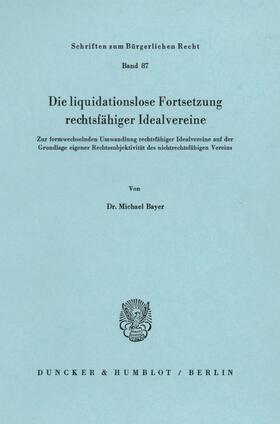 Bayer |  Die liquidationslose Fortsetzung rechtsfähiger Idealvereine. | eBook | Sack Fachmedien