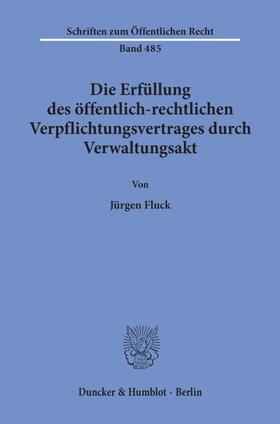 Fluck |  Die Erfüllung des öffentlich-rechtlichen Verpflichtungsvertrages durch Verwaltungsakt. | eBook | Sack Fachmedien