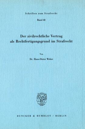 Weber |  Der zivilrechtliche Vertrag als Rechtfertigungsgrund im Strafrecht. | eBook | Sack Fachmedien