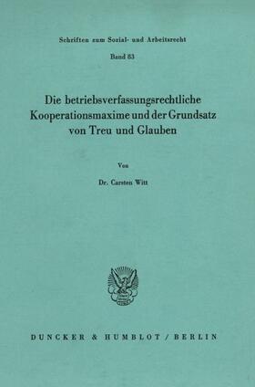 Witt |  Die betriebsverfassungsrechtliche Kooperationsmaxime und der Grundsatz von Treu und Glauben. | eBook | Sack Fachmedien