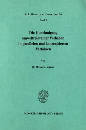 Wagner |  Die Genehmigung umweltrelevanter Vorhaben in parallelen und konzentrierten Verfahren. | eBook | Sack Fachmedien