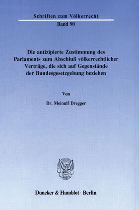 Dregger |  Die antizipierte Zustimmung des Parlaments zum Abschluß völkerrechtlicher Verträge, die sich auf Gegenstände der Bundesgesetzgebung beziehen. | eBook | Sack Fachmedien