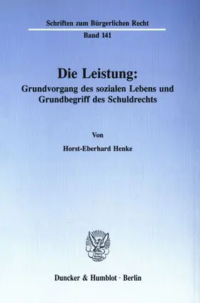 Henke |  Die Leistung: Grundvorgang des sozialen Lebens und Grundbegriff des Schuldrechts. | eBook | Sack Fachmedien